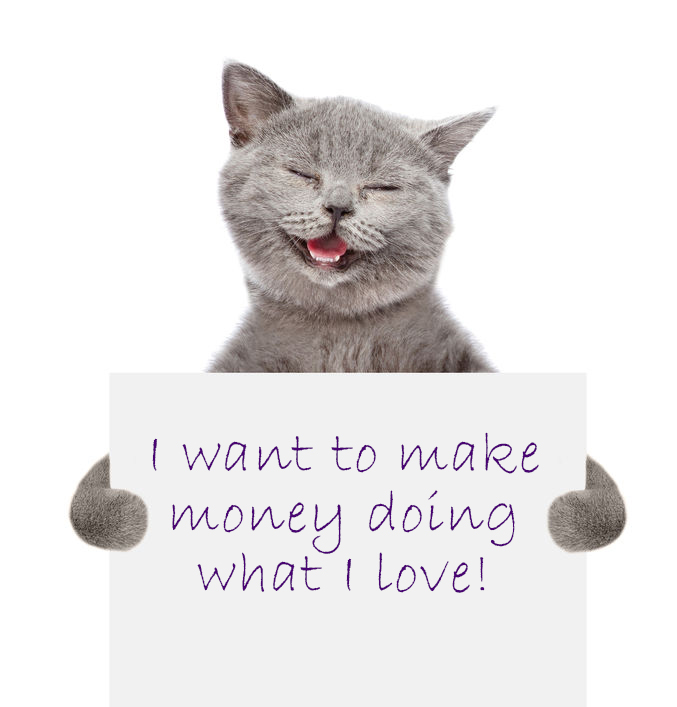 Cat holding sign that says I want to make money doing what I love!